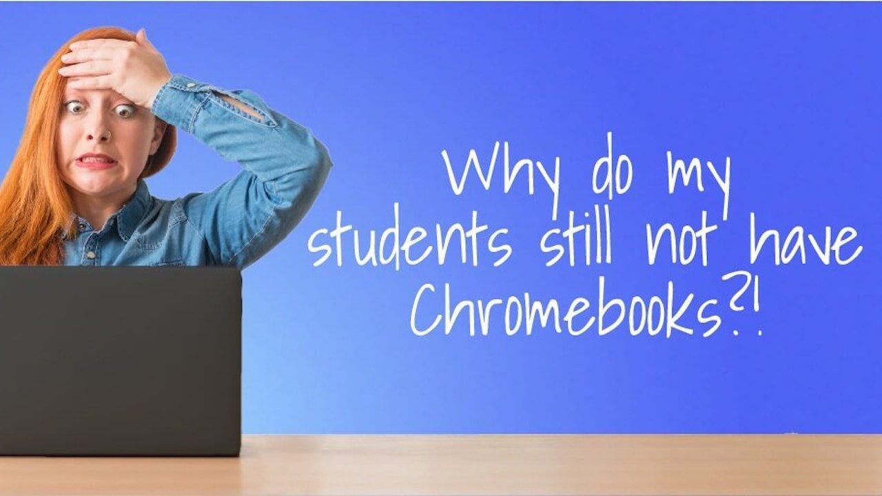 Why Do My Students Still Not Have Chromebooks?